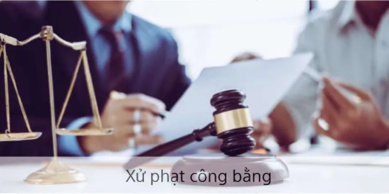 Chế độ xử phạt vi phạm công bằng, nghiêm khắc 